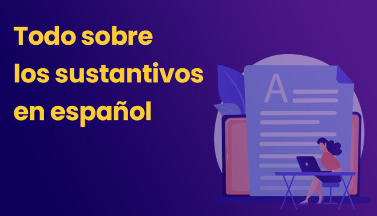 todo-sobre-los-sustantivos-en-espanol